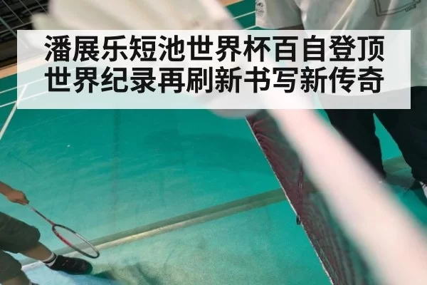 潘展乐短池世界杯百自登顶 世界纪录再刷新书写新传奇